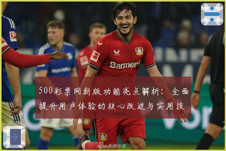 500彩票网新版功能亮点解析：全面提升用户体验的核心改进与实用技巧分享