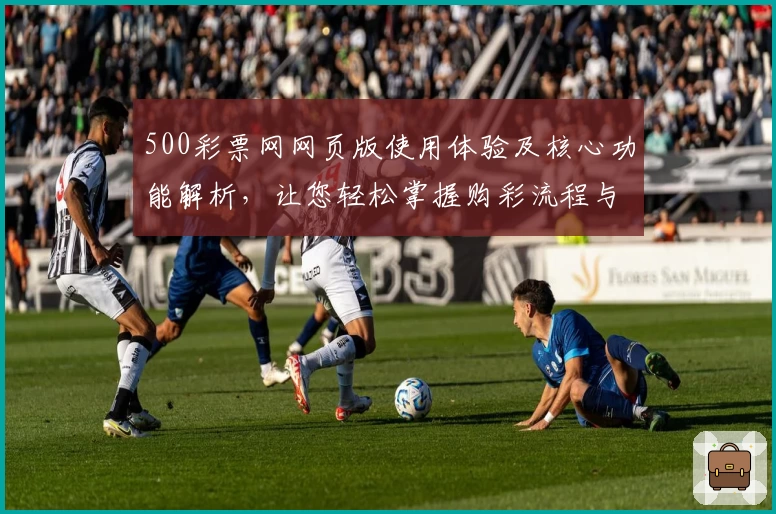 500彩票网网页版使用体验及核心功能解析，让您轻松掌握购彩流程与便捷入口