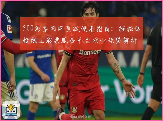 500彩票网网页版使用指南：轻松体验线上彩票服务平台核心优势解析